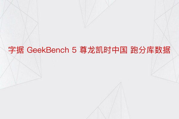 字据 GeekBench 5 尊龙凯时中国 跑分库数据