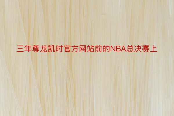三年尊龙凯时官方网站前的NBA总决赛上