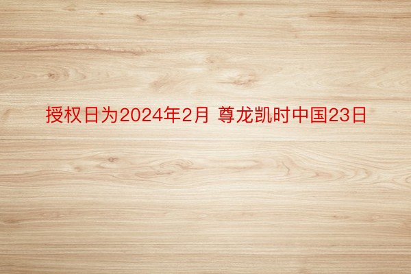 授权日为2024年2月 尊龙凯时中国23日