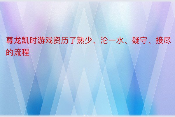 尊龙凯时游戏资历了熟少、沦一水、疑守、接尽的流程